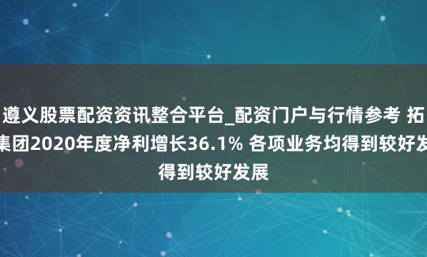 遵义股票配资资讯整合平台_配资门户与行情参考 拓普集团2020年度净利增长36.1% 各项业务均得到较好发展